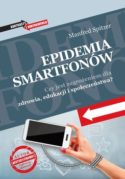 Zdjęcie okładki książki "Epidemia smartfonów. Czy jest zagrożeniem dla zdrowia, edukacji i społeczeństwa?".