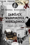 Zdjęcie okładki książki "Zabójcy, wampirzyce, nierządnice : zbrodnie i afery II RP".