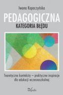 Zdjęcie okładki książki, pt. "Pedagogiczna kategoria błędu : teoretyczne konteksty - praktyczne inspiracje dla edukacji wczesnoszkolnej ".