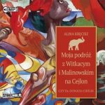 Zdjęcie okładki audiobooka, pt. " Moja podróż z Witkacym i Malinowskim na Cejlon " 