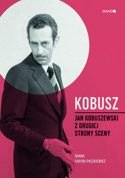 Zdjęcie okładki książki, pt. "Kobusz : Jan Kobuszewski z drugiej strony sceny ".