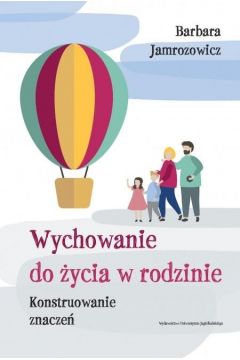 Okładka książki, pt. "Wychowanie do życia w rodzinie : konstruowanie znaczeń" autor: Barbara Jamrozowicz