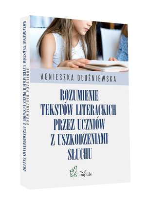 Okładka książki, pt. "Rozumienie tekstów literackich przez uczniów z uszkodzeniami słuchu ".