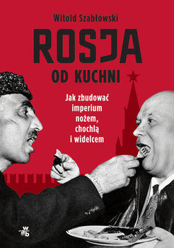 Okładka książki, pt. "Rosja od kuchni : jak zbudować imperium nożem, chochlą i widelcem".