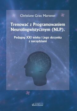 Okładka książki, pt. "Trenować z programowaniem neurolingwistycznym (NLP) : pedagog XXI wieku i jego skrzynka z narzędziami".