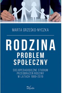 Okładka książki, pt. " Rodzina problem społeczny : socjopedagogiczne studium przeobrażeń rodziny w latach 1989-2019".