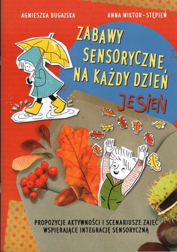 Okładka książki, pt. " Zabawy sensoryczne na każdy dzień : propozycje aktywności i scenariusze zajęć wspierające integrację sensoryczną, Jesień".