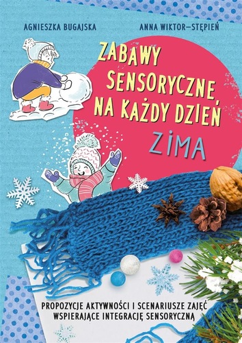 Okładka książki, pt. "Zabawy sensoryczne na każdy dzień : propozycje aktywności i scenariusze zajęć wspierające integrację sensoryczną, Zima ".