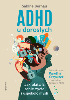 Okładka książki, pt. "ADHD u dorosłych : jak ułatwić sobie życie i uspokoić myśli".
