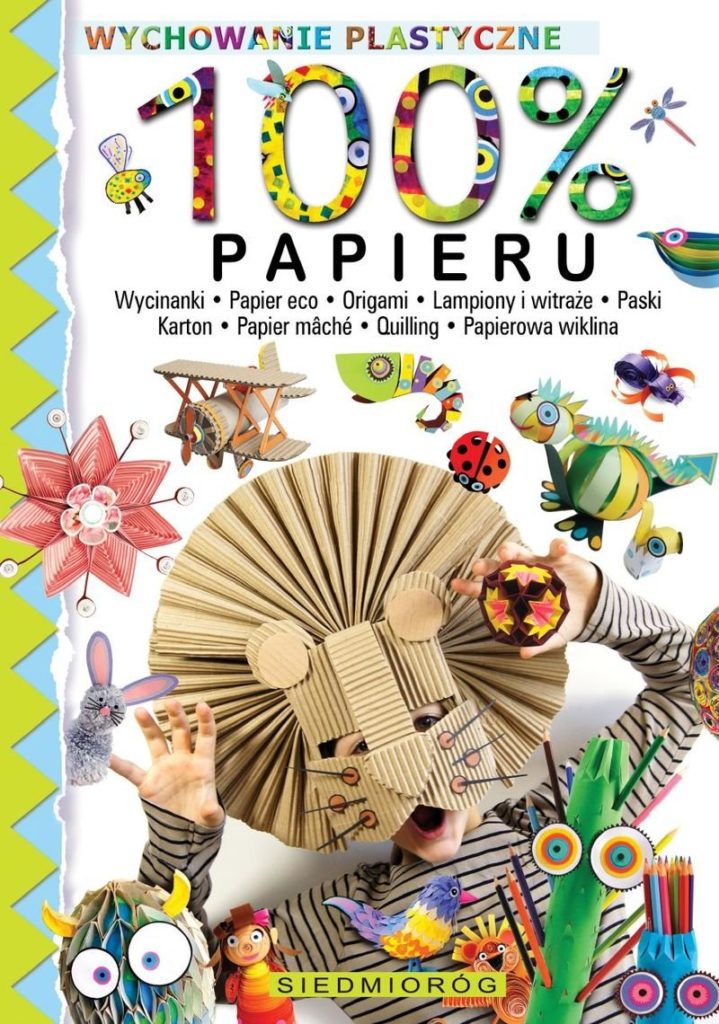 Okładka książki, pt. " 100 % papieru : wycinanki, papier eco, origami, lampiony i witraże, paski, karton, papier mâché, quilling, papierowa wiklina"
