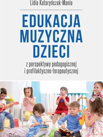 Okładka książki, pt. "Edukacja muzyczna dzieci z perspektywy pedagogicznej i profilaktyczno-terapeutycznej ".
