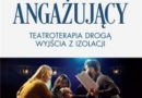 Okładka książki, pt. " Teatr angażujący : teatroterapia drogą wyjścia z izolacji".