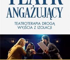 Okładka książki, pt. " Teatr angażujący : teatroterapia drogą wyjścia z izolacji".