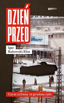 Okładka książki, pt. "Dzień przed : czym żyliśmy 12 grudnia 1981 ".