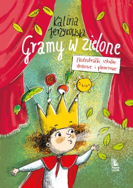 Okładka książki, pt. " Gramy w zielone : ekoteatrałki szkolne, domowe i plenerowe ".