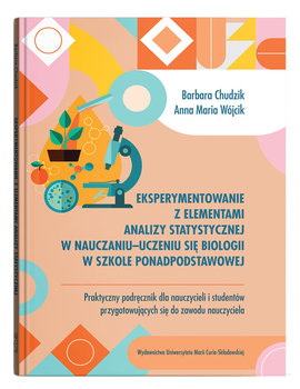 Okładka książki, pt. "Eksperymentowanie z elementami analizy statystycznej w nauczaniu-uczeniu się biologii w szkole ponadpodstawowej : praktyczny podręcznik dla nauczycieli i studentów przygotowujących się do zawodu nauczyciela ".