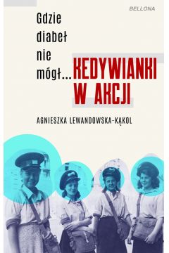 Okładka książki, pt. "Gdzie diabeł nie mógł... : Kedywianki w akcji ".