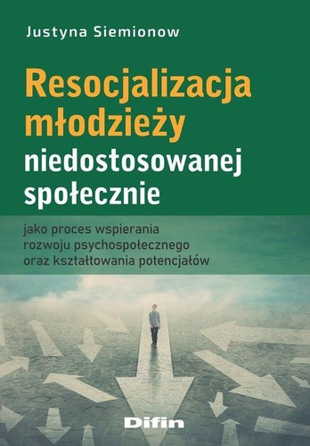 Okładka książki, pt. " Resocjalizacja młodzieży niedostosowanej społecznie jako proces wspierania rozwoju psychospołecznego oraz kształtowania potencjałów ".