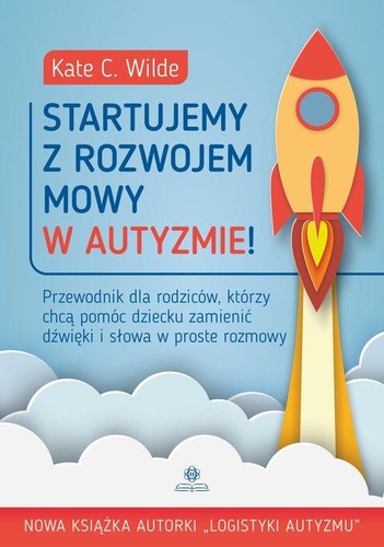 Okładka książki, pt. "Startujemy z rozwojem mowy w autyzmie! : przewodnik dla rodziców, którzy chcą pomóc dziecku zamienić dźwięki i słowa w proste rozmowy ".