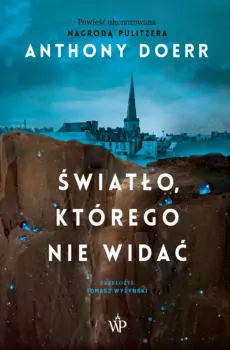 Światło, którego nie widać / Anthony Doerr ; przeł. Tomasz Wyżyński. – Poznań : Wydawnictwo Poznańskie, cop. 2023.