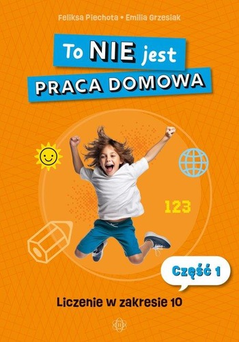 Okładka książki, pt. "To nie jest praca domowa: liczenie w zakresie 10. Cz. 1 ".