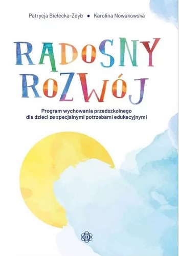 Okładka ksiązki, pt. "Radosny rozwój : program wychowania przedszkolnego dla dzieci ze specjalnymi potrzebami edukacyjnymi".