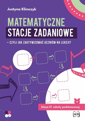 Okładka książki, pt. "Matematyczne stacje zadaniowe : czyli Jak zaktywizować uczniów na lekcji : klasa VI szkoły podstawowej".