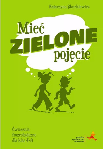 okładka książki, pt. "Mieć zielone pojęcie : ćwiczenia frazeologiczne dla klas 4-8".