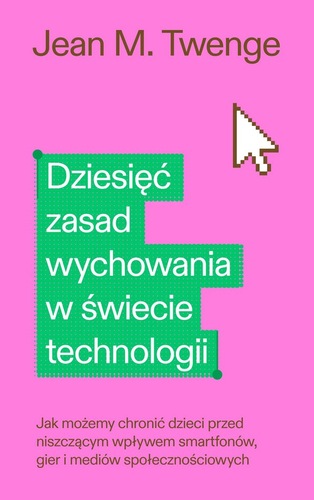 okładka książki, pt. "Dziesięć zasad wychowania w świecie technologii".