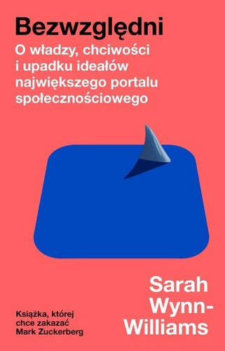 okładka książki, pt. "Bezwzględni : o władzy, chciwości i upadku ideałów największego portalu społecznościowego".