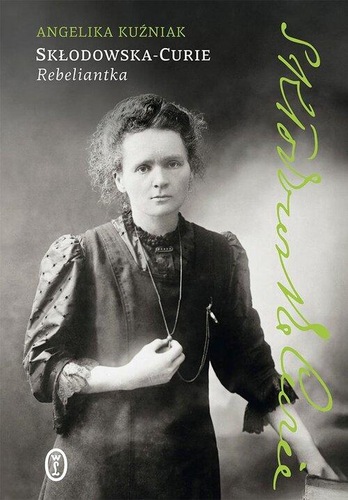 okładka książki, pt. "Skłodowska-Curie : rebeliantka ".