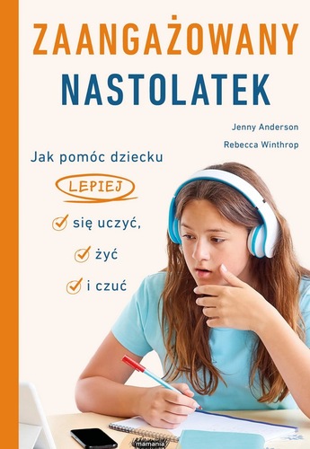 okładka książki, pt. "Zaangażowany nastolatek : jak pomóc dziecku lepiej się uczyć, żyć i czuć".