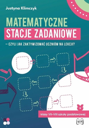 okładka książki, pt. "Matematyczne stacje zadaniowe : czyli Jak zaktywizować uczniów na lekcji : klasy VII-VIII szkoły podstawowej".