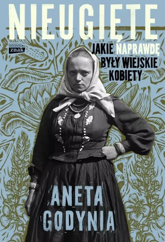 okładka ksiązki, pt. "Nieugięte : jakie naprawdę były wiejskie kobiety".