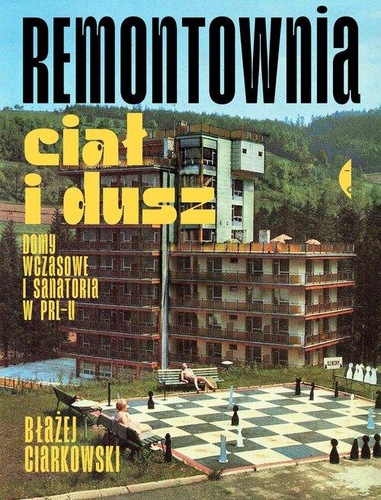 okładka książki, pt. "Remontownia ciał i dusz : domy wczasowe i sanatoria w PRL-u".